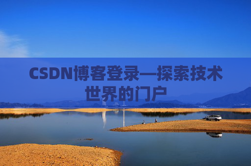 CSDN博客登录—探索技术世界的门户